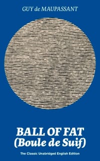 Ball of Fat (Boule de Suif) - The Classic Unabridged English Edition: The True Life Story Behind Uncle Tom's Cabin cover