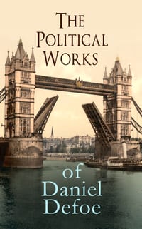 The Political Works of Daniel Defoe: Including the True-Born Englishman, an Essay Upon Projects, the Complete English Tradesman & the Biography of the cover