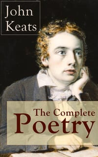 The Complete Poetry of John Keats: Ode on a Grecian Urn + Ode to a Nightingale + Hyperion + Endymion + the Eve of St. Agnes + Isabella + Ode to Psyche cover
