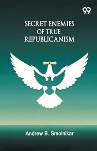 Secret Enemies Of True Republicanism cover