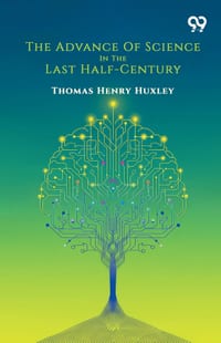 The Advance Of Science In The Last Half-Century cover