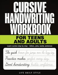 Cursive Handwriting Workbook for Teens and Adults: Learn Script Penmanship Step by Step - Letter Drills, Word Lists and Real Sentences to Improve Your cover