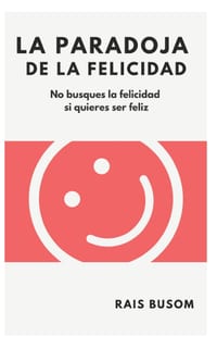 La paradoja de la felicidad: No busques la felicidad si quieres ser feliz cover