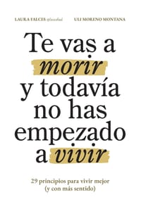 Te vas a morir y todavía no has empezado a vivir: 29 principios para vivir mejor (y con más sentido) cover