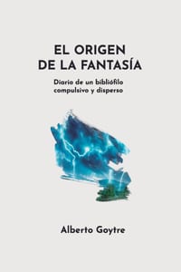 El origen de la fantasía: Diario de un bibliófilo compulsivo y disperso cover