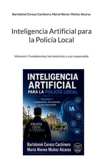 Inteligencia Artificial para la Policía Local: Volumen I. Fundamentos, herramientas y uso responsable cover