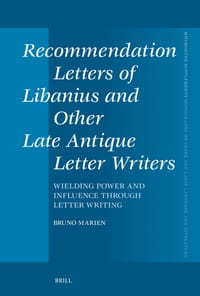 Recommendation Letters of Libanius and Other Late Antique Letter Writers: Wielding Power and Influence Through Letter Writing cover