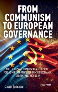 From Communism to European Governance: The European Commission's Support for Administrative Reforms in Romania, Serbia, and Moldova cover