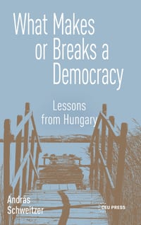 What makes or Breaks a Democracy: Lessons from Hungary cover