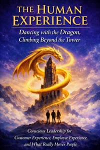 The Human Experience: Dancing with the Dragon, Climbing Beyond the Tower.: Conscious Leadership for Customer Experience, Employee Experience, and What cover