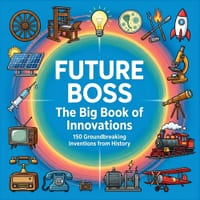 Future Boss, The Big Book of Innovations: 150 Groundbreaking Inventions from History to Inspire Kids cover
