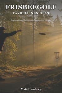 Frisbeegolf: Täydellinen opas: Ensimmäisestä heitosta parhaaseen kierrokseen cover