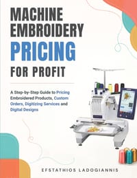 Machine EmbroideryPricing for Profit: A Step-by-Step Guide to Pricing Embroidered Products, Custom Orders, Digitizing Services and Digital Designs cover
