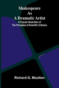 Shakespeare as a Dramatic Artist; A Popular Illustration of the Principles of Scientific Criticism cover