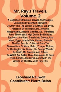 Mr. Ray's travels, Vol. 2: A collection of curious travels and voyages. Containing Dr Leonhart Rauwolf's journey into the eastern countries, viz. Syri cover