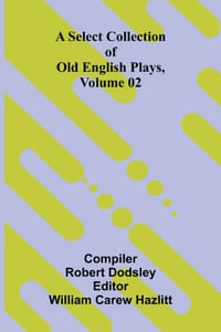 A Select Collection of Old English Plays, Volume 02 cover