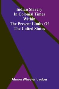 Indian slavery in colonial times within the present limits of the United States cover