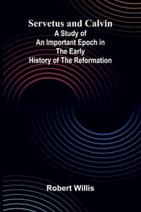 Servetus and Calvin; A Study of an Important Epoch in the Early History of the Reformation cover