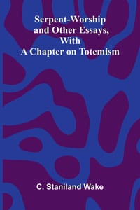 Serpent-Worship, and Other Essays, with a Chapter on Totemism cover