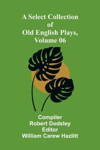 A Select Collection of Old English Plays, Volume 06 cover