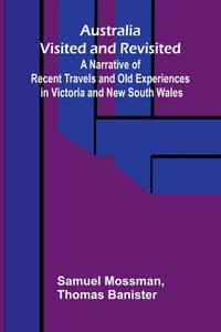 Australia Visited and Revisited; A Narrative of Recent Travels and Old Experiences in Victoria and New South Wales cover