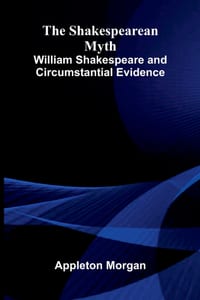 The Shakespearean Myth: William Shakespeare and Circumstantial Evidence cover