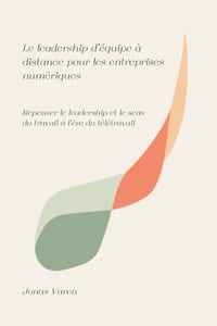 Le leadership d'�quipe � distance pour les entreprises num�riques: Repenser le leadership et le sens du travail � l'�re du t�l�travail cover