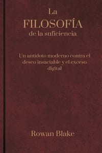 La filosofía de la suficiencia: Un antídoto moderno contra el deseo insaciable y el exceso digital cover