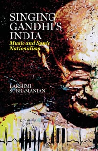 Singing Gandhi's India: Music and Sonic Nationalism: Music and cover