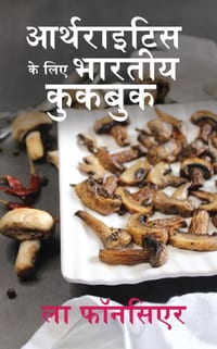 Arthritis ke liye Bhartiya Cookbook: Dard aur Sujan ko Kam karne ke liye Swadisht Bhartiya Shakahari Vyanjan cover