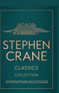 Stephen Crane Classics Collection: The Red Badge of Courage, Maggie: A Girl of the Streets, The Third Violet, The Open Boat, The Monster, The Blue Hot cover