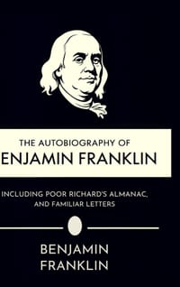 The Autobiography of Benjamin Franklin, Including Poor Richard's Almanac, and Familiar Letters cover