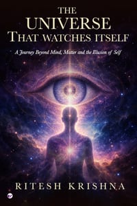 The Universe That Watches Itself: A Journey Beyond Mind Matter and the Illusion of Self cover