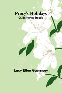 Percy's holidays: or, borrowing trouble cover