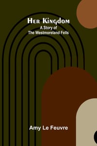 Her kingdom: A story of the Westmoreland Fells cover