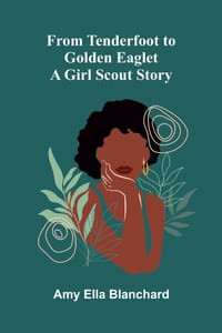 From Tenderfoot to Golden Eaglet: A Girl Scout story cover