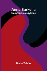 Anna Sarkoila: 3-näytöksinen näytelmä cover