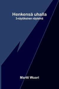 Henkensä uhalla: 3-näytöksinen näytelmä cover