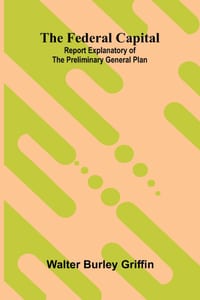 The Federal Capital. Report Explanatory of the Preliminary General Plan cover