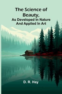 The science of beauty, as developed in nature and applied in art cover