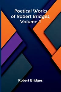 Poetical Works of Robert Bridges, Volume 1 cover