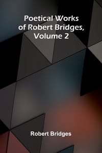 Poetical Works of Robert Bridges, Volume 2 cover