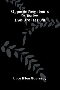 Opposite neighbours: or, The two lives, and their end cover
