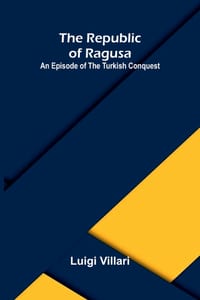 The Republic of Ragusa: An Episode of the Turkish Conquest cover