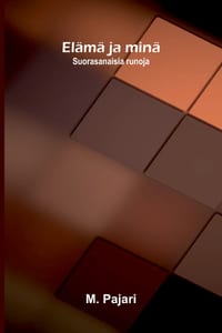 Elämä ja minä: Suorasanaisia runoja cover