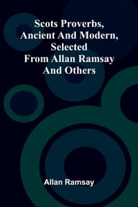 Scots proverbs, ancient and modern, selected from Allan Ramsay and others cover