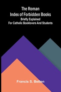 The Roman Index of Forbidden Books; Briefly Explained for Catholic Booklovers and Students cover