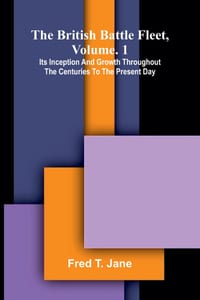 The British battle fleet, Vol. 1: its inception and growth throughout the centuries to the present day cover