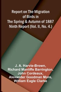 Report on the Migration of Birds in the Spring and Autumn of 1887. Ninth Report (Vol. II, No. 4.) cover