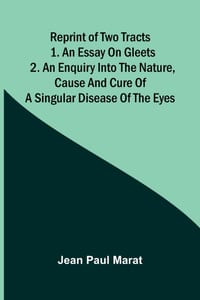 Reprint of Two Tracts; 1. An essay on gleets. 2. An enquiry into the nature, cause, and cure of a singular disease of the eyes cover